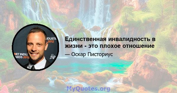 Единственная инвалидность в жизни - это плохое отношение