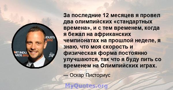 За последние 12 месяцев я провел два олимпийских «стандартных времена», и с тем временем, когда я бежал на африканских чемпионатах на прошлой неделе, я знаю, что моя скорость и физическая форма постоянно улучшаются, так 