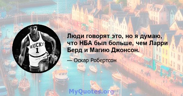 Люди говорят это, но я думаю, что НБА был больше, чем Ларри Берд и Магию Джонсон.