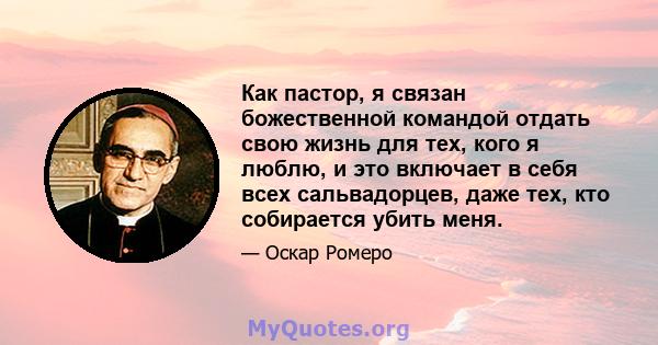 Как пастор, я связан божественной командой отдать свою жизнь для тех, кого я люблю, и это включает в себя всех сальвадорцев, даже тех, кто собирается убить меня.