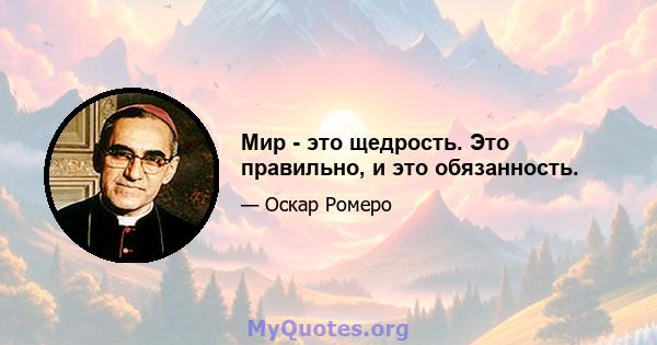 Мир - это щедрость. Это правильно, и это обязанность.