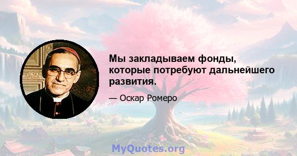 Мы закладываем фонды, которые потребуют дальнейшего развития.