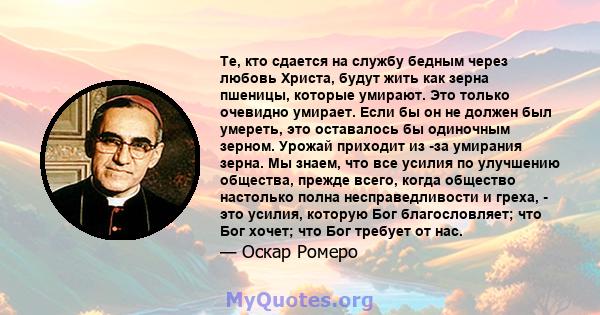 Те, кто сдается на службу бедным через любовь Христа, будут жить как зерна пшеницы, которые умирают. Это только очевидно умирает. Если бы он не должен был умереть, это оставалось бы одиночным зерном. Урожай приходит из