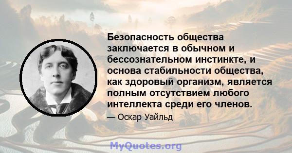 Безопасность общества заключается в обычном и бессознательном инстинкте, и основа стабильности общества, как здоровый организм, является полным отсутствием любого интеллекта среди его членов.