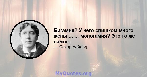 Бигамия? У него слишком много жены ... ... моногамия? Это то же самое.