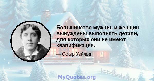 Большинство мужчин и женщин вынуждены выполнять детали, для которых они не имеют квалификации.