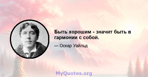 Быть хорошим - значит быть в гармонии с собой.