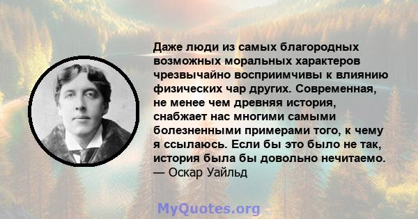 Даже люди из самых благородных возможных моральных характеров чрезвычайно восприимчивы к влиянию физических чар других. Современная, не менее чем древняя история, снабжает нас многими самыми болезненными примерами того, 