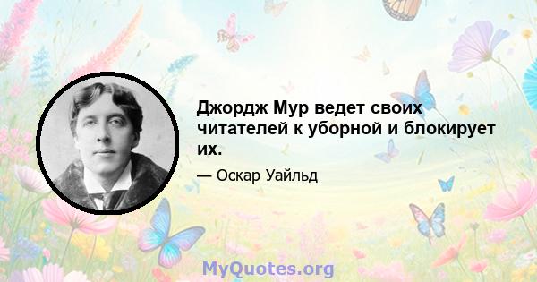 Джордж Мур ведет своих читателей к уборной и блокирует их.