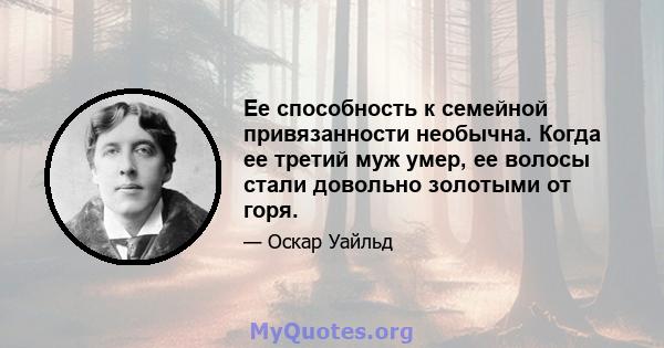 Ее способность к семейной привязанности необычна. Когда ее третий муж умер, ее волосы стали довольно золотыми от горя.