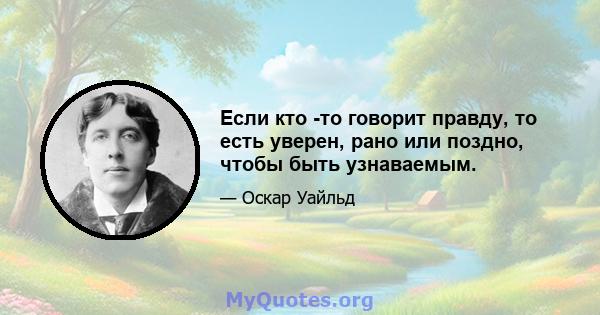 Если кто -то говорит правду, то есть уверен, рано или поздно, чтобы быть узнаваемым.