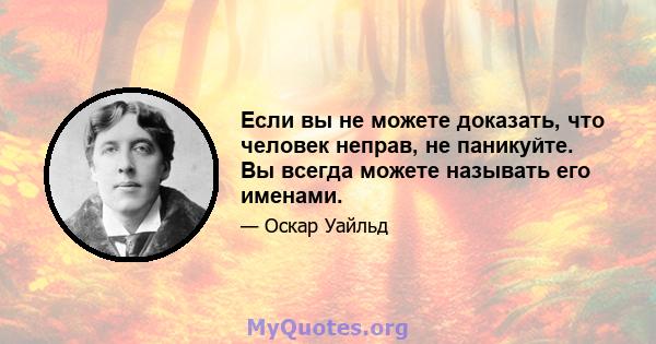 Если вы не можете доказать, что человек неправ, не паникуйте. Вы всегда можете называть его именами.