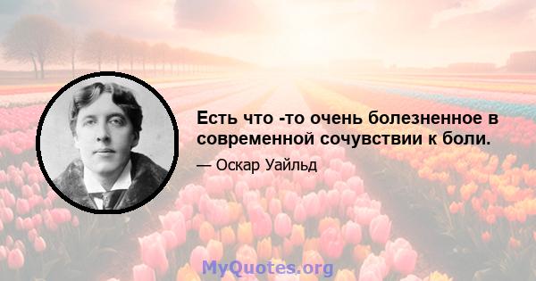 Есть что -то очень болезненное в современной сочувствии к боли.