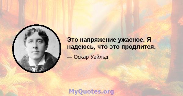 Это напряжение ужасное. Я надеюсь, что это продлится.