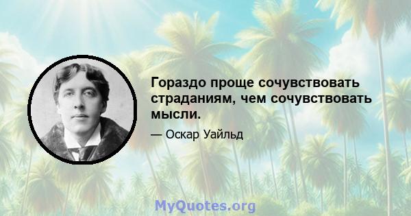 Гораздо проще сочувствовать страданиям, чем сочувствовать мысли.