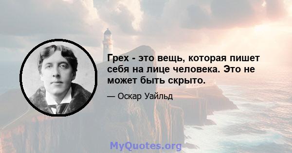 Грех - это вещь, которая пишет себя на лице человека. Это не может быть скрыто.