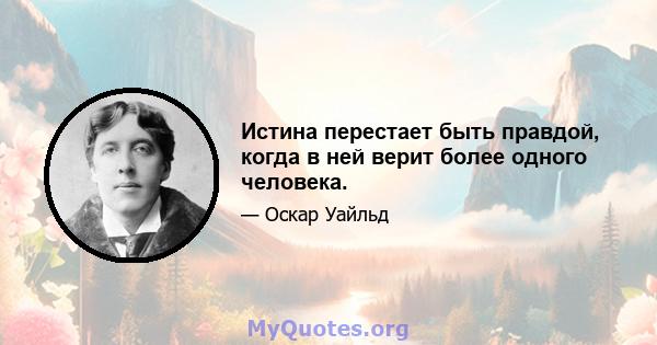 Истина перестает быть правдой, когда в ней верит более одного человека.