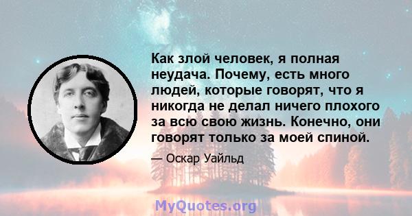 Как злой человек, я полная неудача. Почему, есть много людей, которые говорят, что я никогда не делал ничего плохого за всю свою жизнь. Конечно, они говорят только за моей спиной.