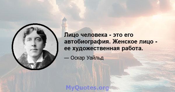 Лицо человека - это его автобиография. Женское лицо - ее художественная работа.