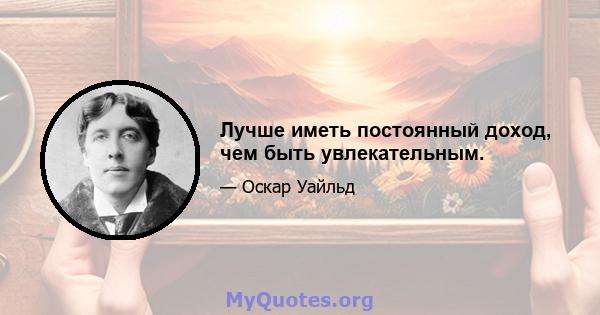 Лучше иметь постоянный доход, чем быть увлекательным.