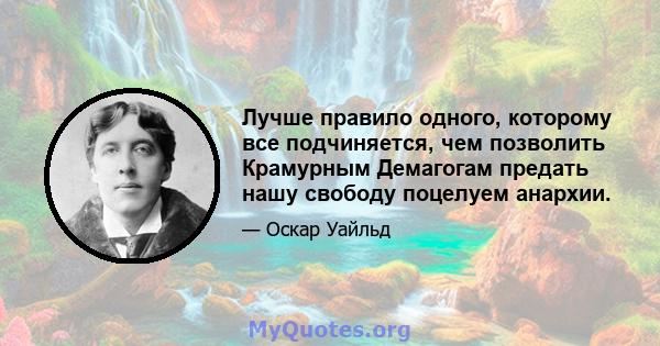 Лучше правило одного, которому все подчиняется, чем позволить Крамурным Демагогам предать нашу свободу поцелуем анархии.