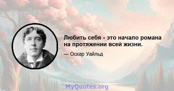 Любить себя - это начало романа на протяжении всей жизни.