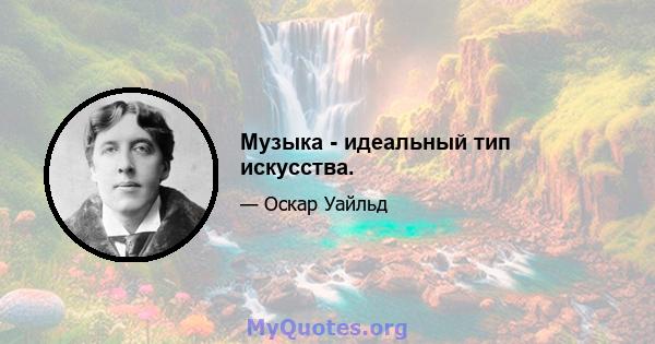 Музыка - идеальный тип искусства.