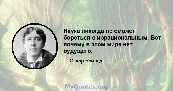 Наука никогда не сможет бороться с иррациональным. Вот почему в этом мире нет будущего.