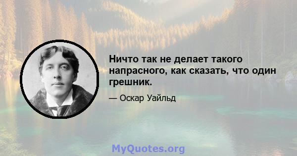 Ничто так не делает такого напрасного, как сказать, что один грешник.