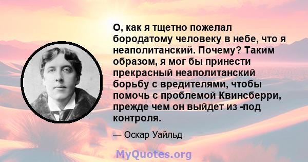 О, как я тщетно пожелал бородатому человеку в небе, что я неаполитанский. Почему? Таким образом, я мог бы принести прекрасный неаполитанский борьбу с вредителями, чтобы помочь с проблемой Квинсберри, прежде чем он