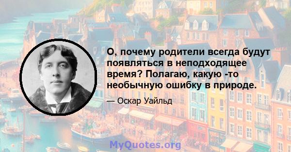 О, почему родители всегда будут появляться в неподходящее время? Полагаю, какую -то необычную ошибку в природе.