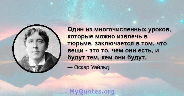 Один из многочисленных уроков, которые можно извлечь в тюрьме, заключается в том, что вещи - это то, чем они есть, и будут тем, кем они будут.