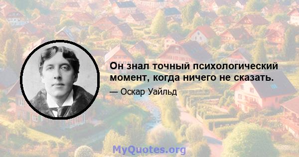 Он знал точный психологический момент, когда ничего не сказать.