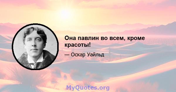 Она павлин во всем, кроме красоты!