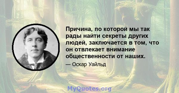 Причина, по которой мы так рады найти секреты других людей, заключается в том, что он отвлекает внимание общественности от наших.