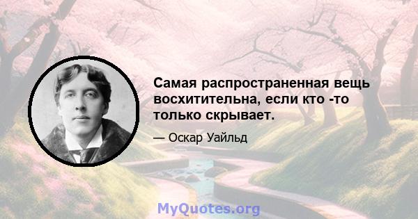 Самая распространенная вещь восхитительна, если кто -то только скрывает.