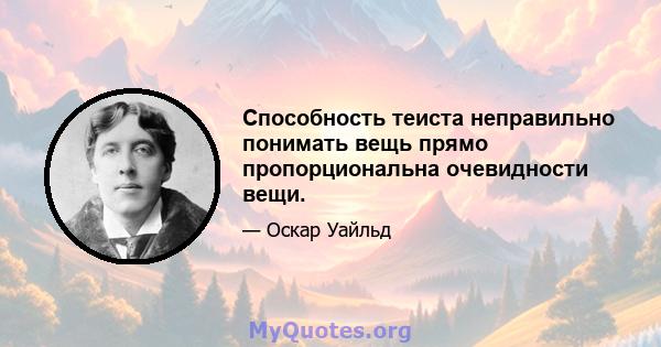 Способность теиста неправильно понимать вещь прямо пропорциональна очевидности вещи.