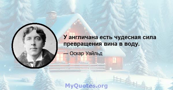 У англичана есть чудесная сила превращения вина в воду.