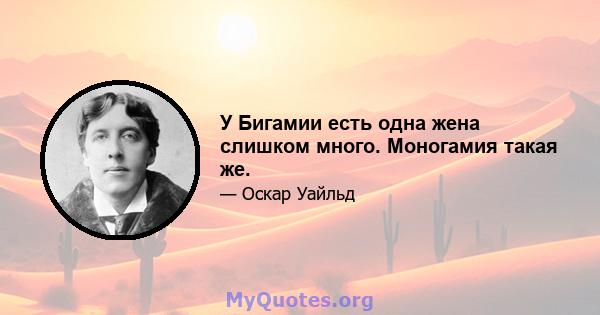 У Бигамии есть одна жена слишком много. Моногамия такая же.