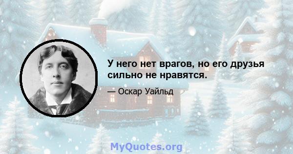 У него нет врагов, но его друзья сильно не нравятся.