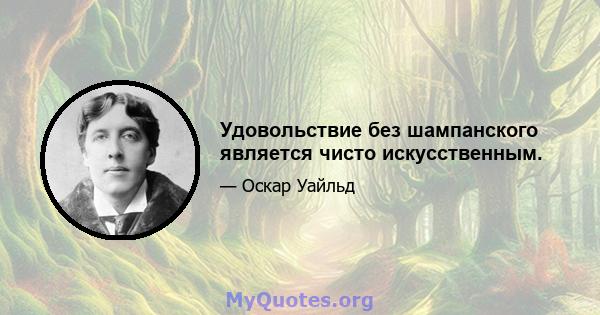 Удовольствие без шампанского является чисто искусственным.