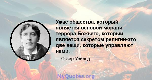 Ужас общества, который является основой морали, террора Божьего, который является секретом религии-это две вещи, которые управляют нами.