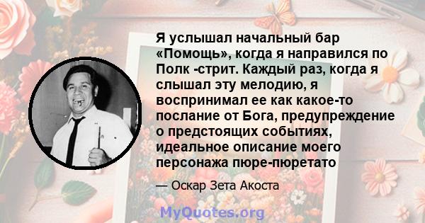 Я услышал начальный бар «Помощь», когда я направился по Полк -стрит. Каждый раз, когда я слышал эту мелодию, я воспринимал ее как какое-то послание от Бога, предупреждение о предстоящих событиях, идеальное описание