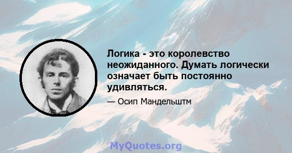 Логика - это королевство неожиданного. Думать логически означает быть постоянно удивляться.