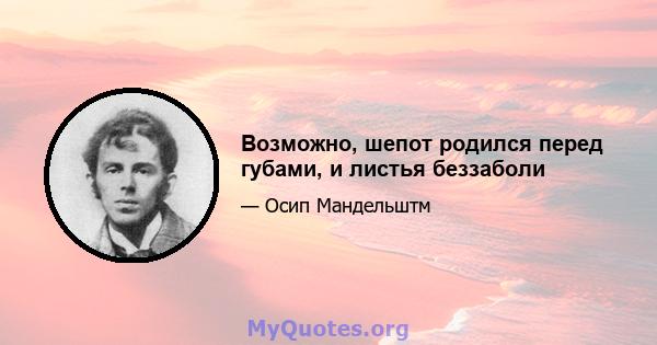 Возможно, шепот родился перед губами, и листья беззаболи