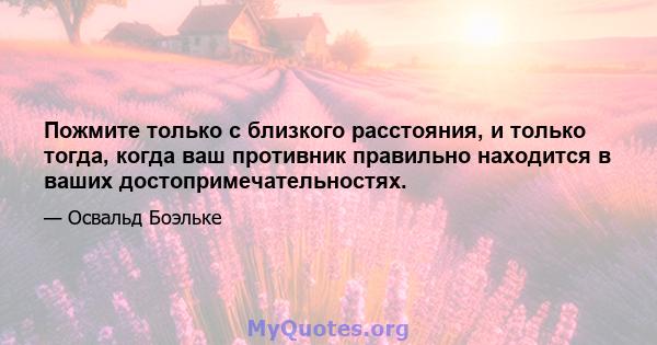 Пожмите только с близкого расстояния, и только тогда, когда ваш противник правильно находится в ваших достопримечательностях.