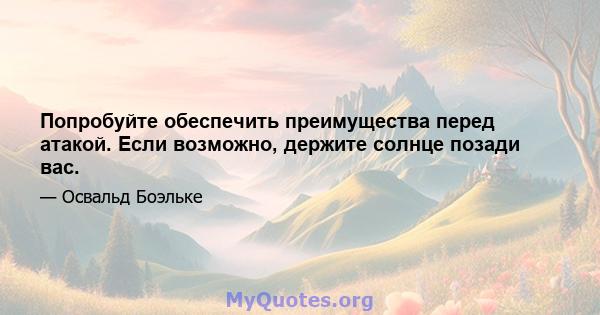 Попробуйте обеспечить преимущества перед атакой. Если возможно, держите солнце позади вас.