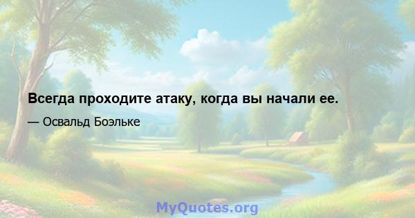 Всегда проходите атаку, когда вы начали ее.