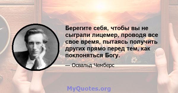 Берегите себя, чтобы вы не сыграли лицемер, проводя все свое время, пытаясь получить других прямо перед тем, как поклоняться Богу.