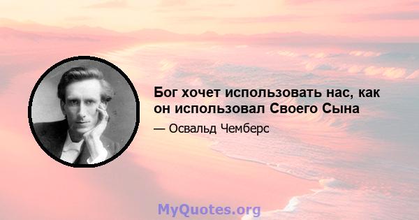 Бог хочет использовать нас, как он использовал Своего Сына